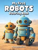 My First Robots Coloring Book: Fun Robot Coloring Pages for Kids | Cute and Friendly Robot Designs