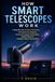 How Smart Telescopes Work: A Deep Dive into AI-Driven Astronomy, Automated Sky Mapping, Advanced Imaging Technologies, and the Future of Intelligent Space Exploration