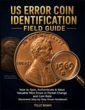 US Error Coin Identification Field Guide: How to Spot, Authenticate & Value Valuable Mint Errors in Pocket Change and Coin Rolls (Illustrated Step-by-Step Visual Handbook)