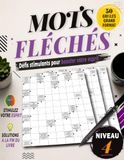 MOTS FLÉCHÉS NIVEAU 4: 50 Grilles en Gros Caractères avec Solutions – Pour Adultes et Seniors – Stimulez votre mémoire, votre logique et votre vocabulaire