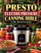 The Presto The Presto Electric Pressure Canning Bible for Beginners