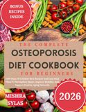 The Complete Osteoporosis Diet Cookbook for Beginners