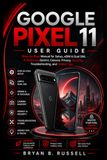 GOOGLE PIXEL 11 USER GUIDE