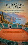Tennis Independently Published Tennis Courts with a View: The World's Most Beautiful and Unforgettable Courts Paperback
