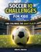 Soccer IQ Challenges for Kids: Real Game Situations, Soccer Strategy, and Decision-Making Challenges for Ages 8-12