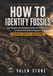 FOSSIL IDENTIFICATION IN THE FIELD: Spot Them Instantly: A Practical Guide for Beginners to Recognize Fossils Quickly and Confidently in Any Landscape