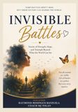 INVISIBLE BATTLES: Stories of Strength, Hope, and Triumph Beyond What the World Can See