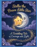 Stella the Brave Little Star: A Heartwarming Story of Confidence, Friendship, and Finding Your Special Spark