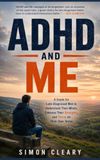 ADHD and Me: A Guide for Late-Diagnosed Men to Understand Their Minds, Embrace Their Strengths, and Thrive on Their Own Terms