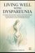 LIVING WELL WITH DYSPAREUNIA: An Evidence-Based Guide to Cognitive and Somatic Strategies for Reducing Sexual Pain, Restoring Body Awareness, Improving Pelvic Comfort, and Rebuilding Intimacy