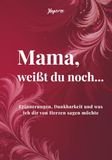 Mama, weißt du noch...: Erinnerungen, Dankbarkeit und was ich dir von Herzen sagen möchte
