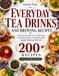 Everyday Tea Drinks and Brewing Recipes: A Practical Collection of Hot and Iced Tea Recipes, Infusions, and Simple Brewing Methods