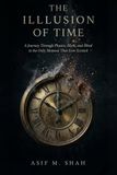 The Illusion of Time: A Journey Through Physics, Myth, and Mind to the Only Moment That Ever Existed