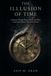 The Illusion of Time: A Journey Through Physics, Myth, and Mind to the Only Moment That Ever Existed