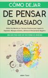 Cómo Dejar de Pensar Demasiado