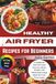 Healthy Air Fryer Recipes for Beginners