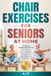 Chair Exercises for Seniors at Home: 10-Minute Seated Workouts to Build Strength, Improve Balance, Boost Mobility, and Stay Active Without Getting on the Floor