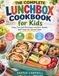 Le livre de recettes complet pour lunchbox pour enfants : déjeuners, collations et friandises faciles, amusants et nutritifs pour des journées d'école sans stress