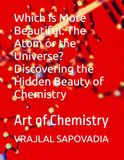 Which Art of Chemistry Which Is More Beautiful: The Atom or the Universe? Discovering the Hidden Beauty of Chemistry