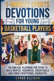 1-Minute Sports Devotions for Young Basketball Players: The Biblical Playbook for Teens to Build Mental Toughness, Crush Goals and Forge Exceptional Character