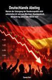 Deutschlands Abstieg - Warum der Untergang der Bundesrepublik nicht aufzuhalten ist und zum Blackout, Staatsbankrott, Bürgerkrieg und Crash führen wird: DE