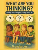 What Are You Thinking?: Change Your Thoughts. Change Your Life.