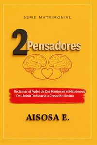 2 PENSADORES: El Poder de Dos Mentes en el Matrimonio — De la Unión Ordinaria a la Creación Divina