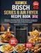 The Bosch The Uk Bosch Series 6 Air Fryer Recipe Book: 300 Easy & Affordable Recipes with Preset Modes, Temperature & Time Charts for Crispy Chips, Sunday ... Healthy Meals, Snacks & Homemade Bakes