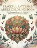 Peaceful Patterns Adult Coloring Book: 118 Mandalas, Geometric Patterns & Floral Designs for Stress Relief