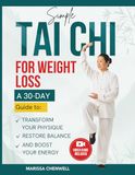 Simple Tai Chi for Weight Loss: A 30-Day Guide To Transform Your Physique, Burn Fat, Restore Balance, & Boost Your Energy with Low-Impact Exercises