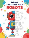 Draw the Other Half Robots: Robots Symmetry Drawing Book