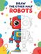 Draw the Other Half Robots: Robots Symmetry Drawing Book