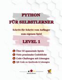 Python für Selbstlerner Level 1: Schritt für Schritt vom Anfänger zum eigenen Spiel