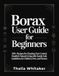 Borax User Guide for Beginners: 200+ Recipes for Cleaning, Pest Control, Health & Natural Living with Family-Safe Guidelines for Children, Pets, and Homes