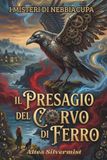 Il Presagio del Corvo di Ferro: Un avvincente Cozy Mystery tra magia botanica e ingranaggi segreti un Giallo magico e paranormale (I Misteri di Nebbiacupa Vol. 2)