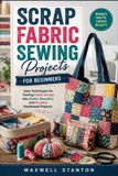 Scrap Independently Published Scrap Fabric Sewing Projects for Beginners: Easy Techniques for Turning Fabric Scraps into Useful, Beautiful, and Creative Handmade Projects
