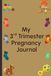 My 3rd Trimester Pregnancy Journal: Intentionally Designed for you to document the final weeks before baby arrives