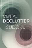 Mental Declutter Sudoku: Sudoku Puzzles For Mental Declutter | Help Clear The Mind, Restore Focus, and Pease | 6*9 Inches , 210 Pages | 100+ Puzzles | Solution Included