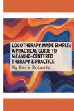 Logotherapy Made Simple: A Practical Guide to Meaning-Centered Therapy & Practice