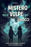 Il mistero della Volpe dei Ghiacci: Un romanzo d'avventura illustrato per bambini dagli 8 ai 12 anni in cerca di brividi