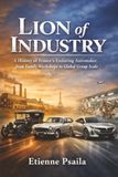 Lion of Industry: A History of France’s Enduring Automaker, from Family Workshops to Global Group Scale