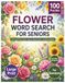 Flower Word Search for Seniors: 100 Large Print Puzzles with Easy-to-Read Letters | Relaxing Floral Brain Games for Adults and Older Women