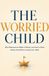 The Independently Published The Worried Child: Why Reassurance Makes It Worse, and How to Raise a Brave Kid Without Losing Your Mind Paperback