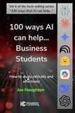 100 ways AI can help... Business Students: How to study ethically and effectively
