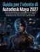 Guida Autodesk Guida per l'utente di Autodesk Maya 2027: Manuale passo passo per modellazione 3D, rigging, animazione, texturing, illuminazione, effetti visivi, rendering Arnold e flussi di lavoro professionali