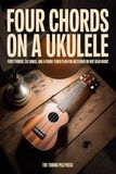 Four Chords on a Ukulele: First chords, six songs, and a phone-tuner plan for adults who do not read music