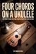 Four Chords on a Ukulele: First chords, six songs, and a phone-tuner plan for adults who do not read music