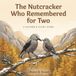 The Nutcracker Who Remembered for Two: A Gentle Story About a Grandmother's Memory Loss, Love, and the Little Mountain Bird Who Remembers for Her (Ages 4–8)