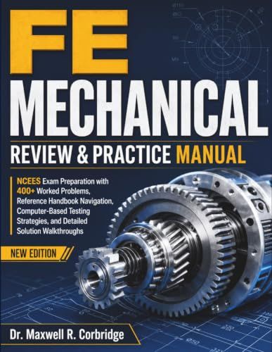 FE MECHANICAL REVIEW & PRACTICE MANUAL: NCEES Exam Preparation with 400+ Worked Problems, Reference Handbook Navigation, Computer-Based Testing Strategies, and Detailed Solution Walkthroughs
