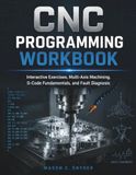 CNC Programming Workbook: Interactive Exercises, Multi-Axis Machining, G-Code Fundamentals, and Fault Diagnosis